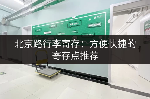 北京路行李寄存：方便快捷的寄存点推荐