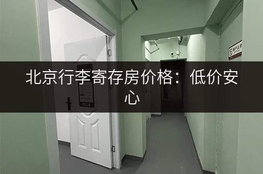 北京行李寄存房价格：低价安心，行李寄存好去处