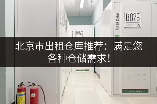 北京市出租仓库推荐：满足您各种仓储需求！