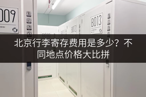 北京行李寄存费用是多少？不同地点价格大比拼