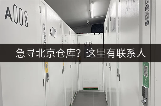 急寻北京仓库？这里有联系人，帮你解决仓储难题！