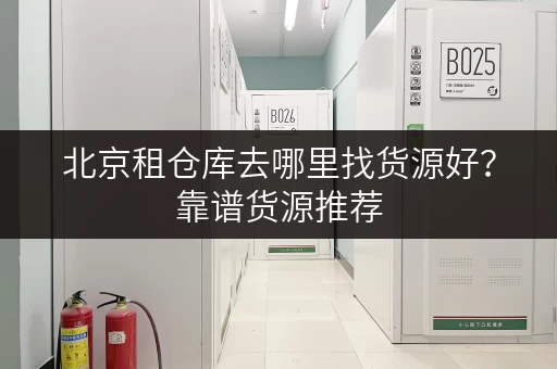 北京租仓库去哪里找货源好？靠谱货源推荐
