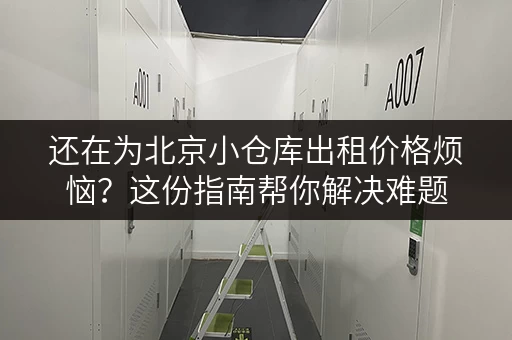 还在为北京小仓库出租价格烦恼？这份指南帮你解决难题