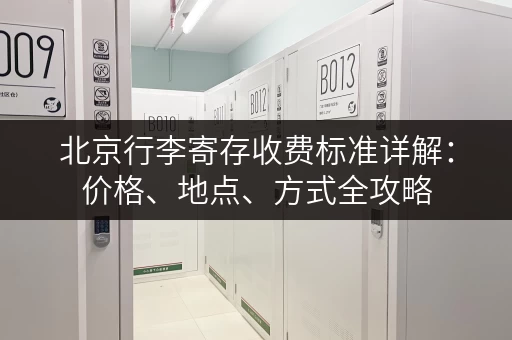 北京行李寄存收费标准详解：价格、地点、方式全攻略