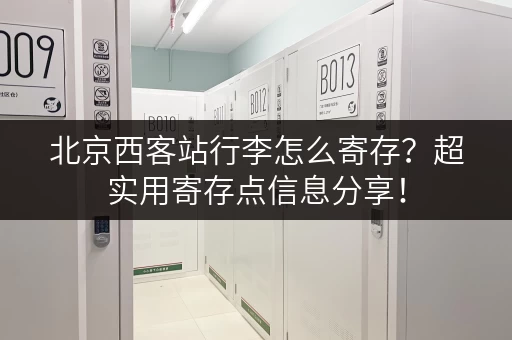 北京西客站行李怎么寄存？超实用寄存点信息分享！