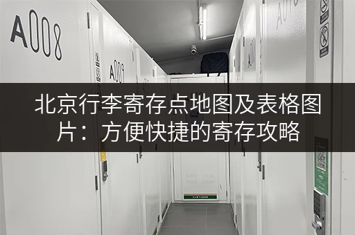 北京行李寄存点地图及表格图片：方便快捷的寄存攻略