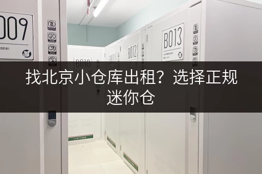 找北京小仓库出租？选择正规迷你仓，安全有保障