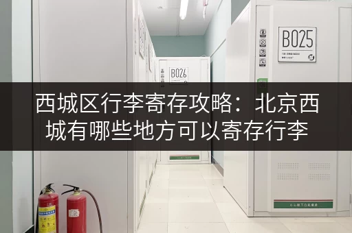 西城区行李寄存攻略：北京西城有哪些地方可以寄存行李