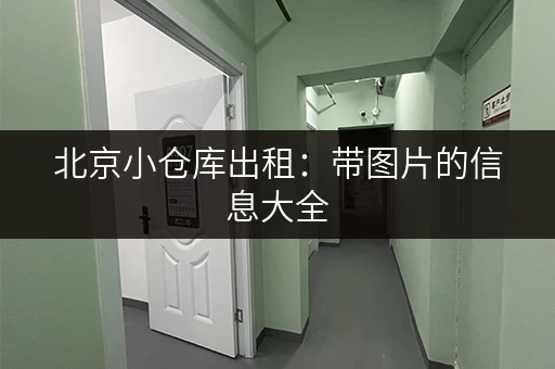 北京小仓库出租：带图片的信息大全，帮你快速找到理想仓库！