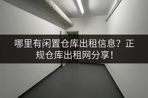 哪里有闲置仓库出租信息？正规仓库出租网分享！