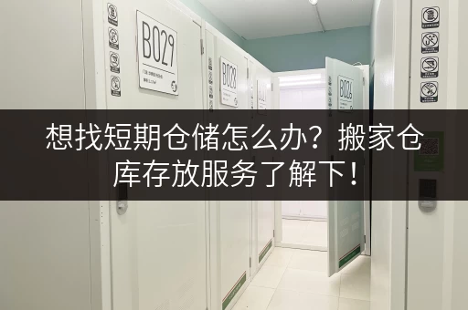 想找短期仓储怎么办？搬家仓库存放服务了解下！
