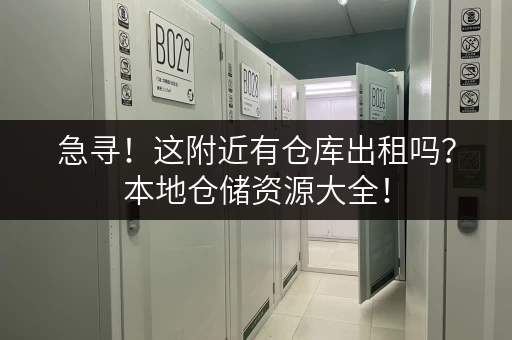 急寻！这附近有仓库出租吗？本地仓储资源大全！