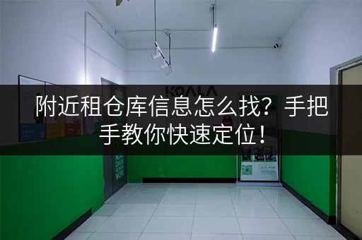附近租仓库信息怎么找？手把手教你快速定位！