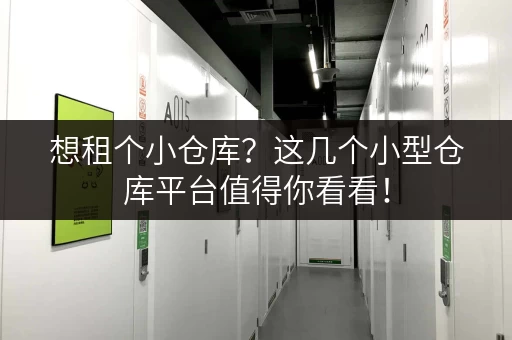 想租个小仓库？这几个小型仓库平台值得你看看！