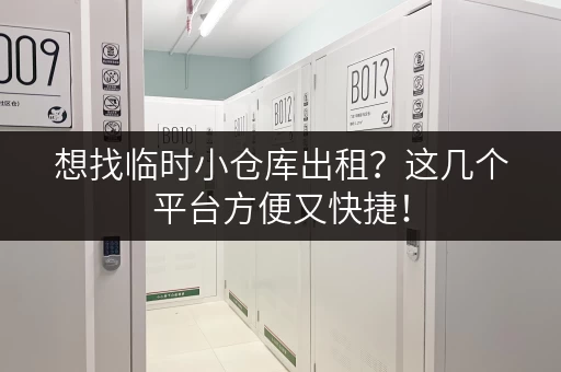 想找临时小仓库出租？这几个平台方便又快捷！