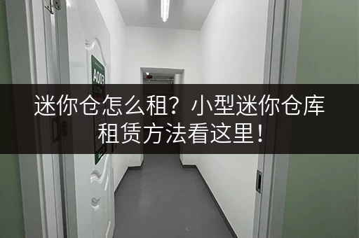 迷你仓怎么租?小型迷你仓库租赁方法看这里! 迷你仓怎么租?小型迷你仓库租赁方法看这里!