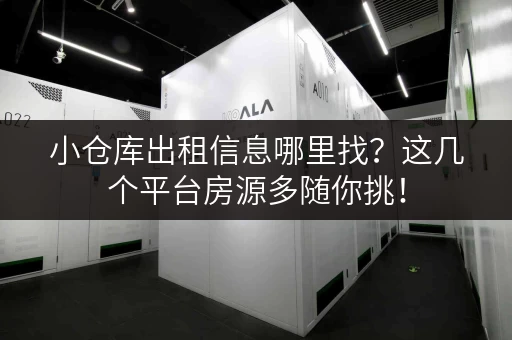 小仓库出租信息哪里找？这几个平台房源多随你挑！