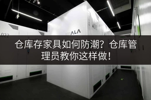 仓库存家具如何防潮？仓库管理员教你这样做！