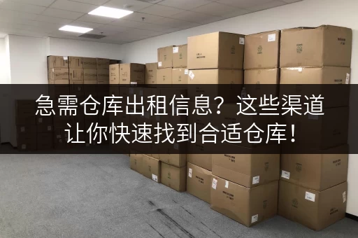 急需仓库出租信息?这些渠道让你快速找到合适仓库! 急需仓库出租信息?这些渠道让你快速找到合适仓库!