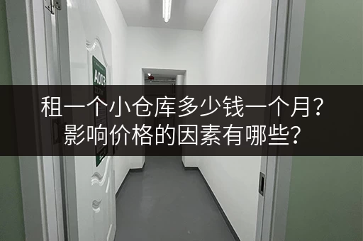 租一个小仓库多少钱一个月？影响价格的因素有哪些？