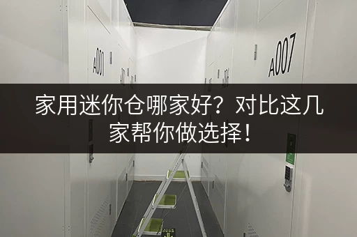 家用迷你仓哪家好？对比这几家帮你做选择！