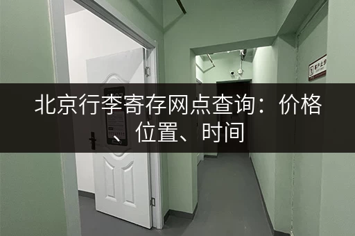 北京行李寄存网点查询：价格、位置、时间，信息一目了然