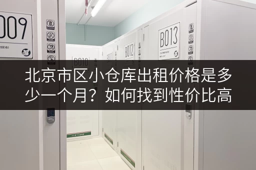 北京市区小仓库出租价格是多少一个月？如何找到性价比高的仓库？