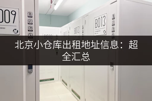 北京小仓库出租地址信息：超全汇总，方便快捷！