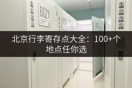 北京行李寄存点大全：100+个地点任你选
