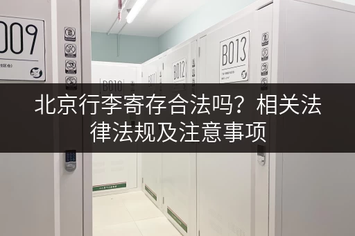 北京行李寄存合法吗？相关法律法规及注意事项