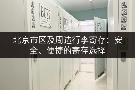北京市区及周边行李寄存：安全、便捷的寄存选择