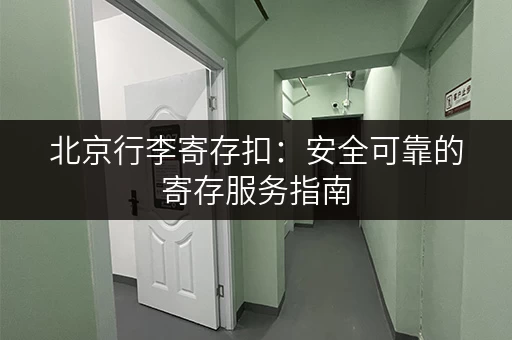 北京行李寄存扣：安全可靠的寄存服务指南