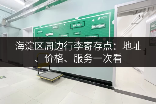 海淀区周边行李寄存点：地址、价格、服务一次看