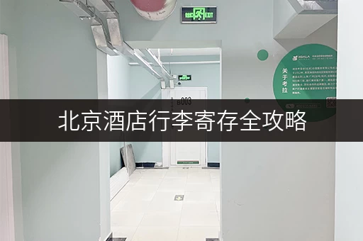 北京酒店行李寄存全攻略，帮你玩转北京不留遗憾