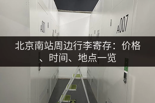 北京南站周边行李寄存：价格、时间、地点一览