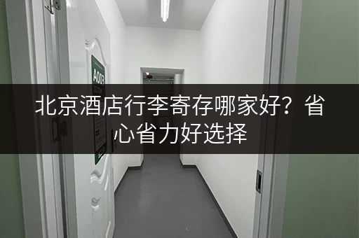 北京酒店行李寄存哪家好？省心省力好选择
