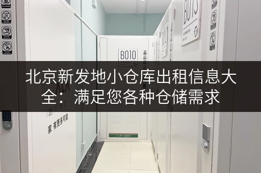 北京新发地小仓库出租信息大全：满足您各种仓储需求