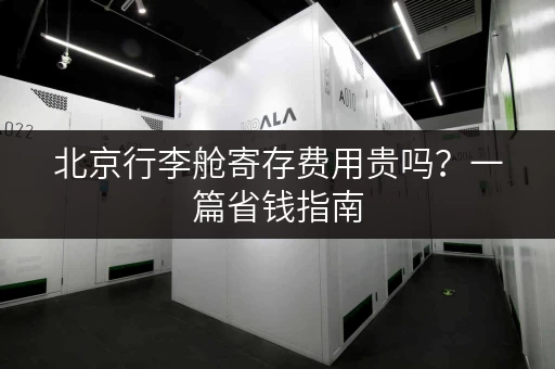 北京行李舱寄存费用贵吗？一篇省钱指南