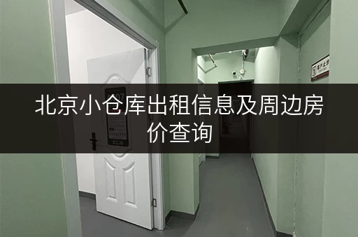 北京小仓库出租信息及周边房价查询，帮你快速找到理想的仓库和住处