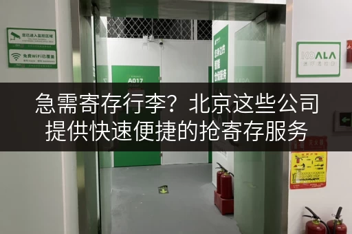 急需寄存行李?北京这些公司提供快速便捷的抢寄存服务 急需寄存行李?北京这些公司提供快速便捷的抢寄存服务