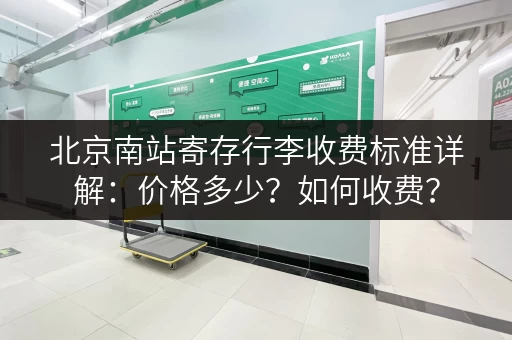 北京南站寄存行李收费标准详解：价格多少？如何收费？