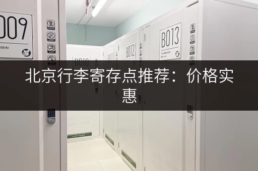 北京行李寄存点推荐：价格实惠，方便快捷，说走就走