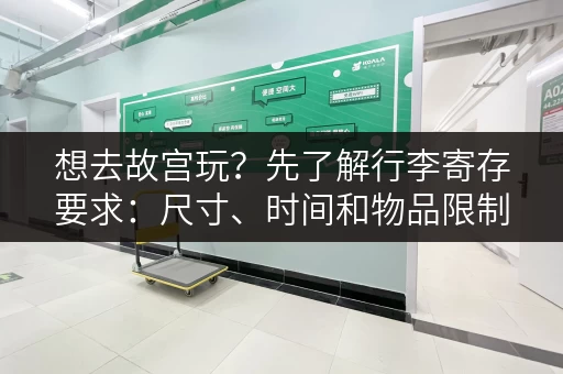 想去故宫玩？先了解行李寄存要求：尺寸、时间和物品限制