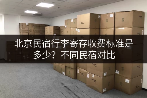北京民宿行李寄存收费标准是多少？不同民宿对比