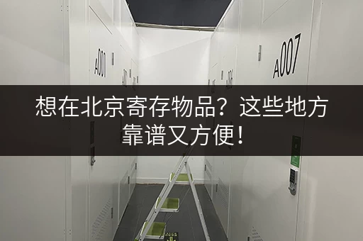 想在北京寄存物品？这些地方靠谱又方便！