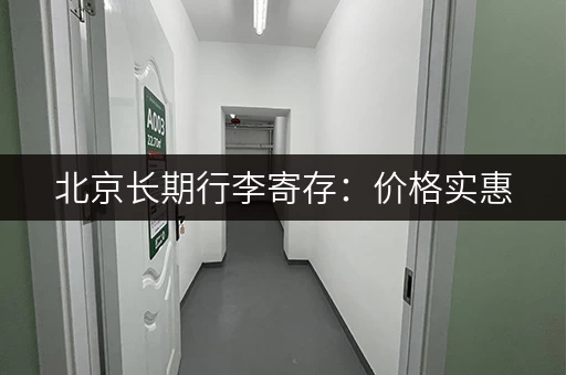 北京长期行李寄存：价格实惠，安全可靠的存储服务