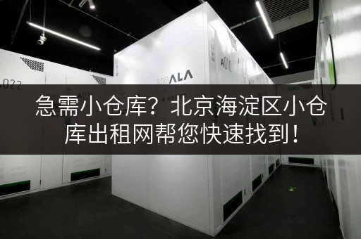 急需小仓库？北京海淀区小仓库出租网帮您快速找到！