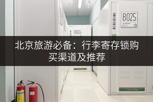 北京旅游必备：行李寄存锁购买渠道及推荐