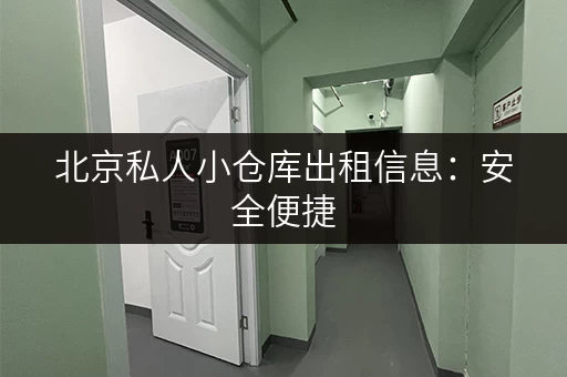 北京私人小仓库出租信息：安全便捷，适合个人和企业