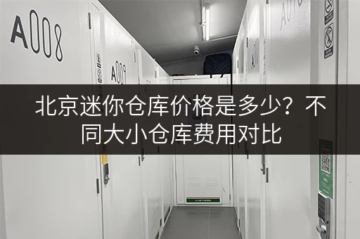 北京迷你仓库价格是多少？不同大小仓库费用对比
